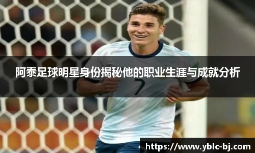 阿泰足球明星身份揭秘他的职业生涯与成就分析
