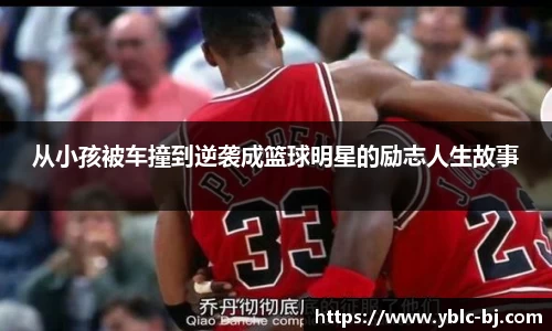 从小孩被车撞到逆袭成篮球明星的励志人生故事
